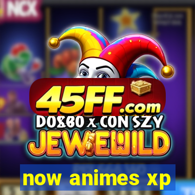 now animes xp